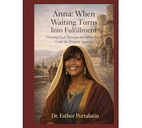 Anna: When Waiting Turns Into Fulfillment: Trusting God Through the Silent Years Until the Promise Appears