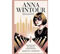 Anna Wintour Biography: Fashion’s Most Influential Power Broker (Empowered: The Female Leaders Who Built Empires)