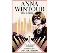 Anna Wintour Biography: Fashion’s Most Influential Power Broker (Empowered: The Female Leaders Who Built Empires)