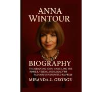 Anna Wintour Biography: The Reigning Icon - Unveiling the Power, Vision, and Legacy of Fashion's Undisputed Empress