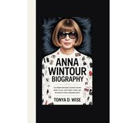 ANNA WINTOUR BIOGRAPHY: The Woman Who Made Fashion Fear Her Inside the Ice-Cool Power, Vision, and Influence of Vogue’s Reigning Queen