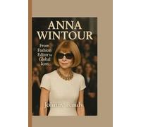 ANNA WINTOUR: From Fashion Editor to Global Icon