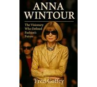 ANNA WINTOUR: The Visionary Who Defined Fashion's Future