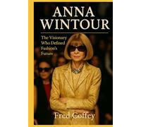 ANNA WINTOUR: The Visionary Who Defined Fashion's Future