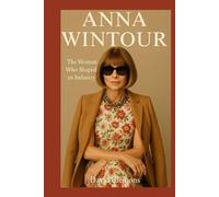 ANNA WINTOUR: The woman who shaped an industry