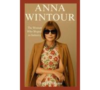 ANNA WINTOUR: The woman who shaped an industry