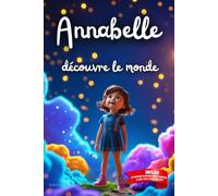 Annabelle découvre le monde: Livre personnalisé prénom, mini-histoires magiques, aventures, confiance en soi, leçons de vie, affirmations positives, ... famille, endormissement paisible : Annabelle