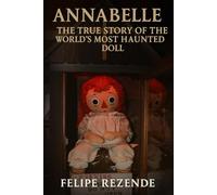 Annabelle:: The True Story of the World's Most Haunted Doll (Real Supernatural Files)