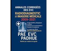 ANNALÉES CORRIGÉES DES EVC - RADIODIAGNOSTIC ET IMAGERIE MÉDICALE 2009-2021: Corrigés Officiels, Détaillés et Pédagogiques - Conformes aux ... et Européennes (PAE / EVC / PADHUE)