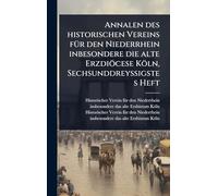 Annalen des historischen Vereins fÃ1/4r den Niederrhein inbesondere die alte Erzdiöcese Köln, Sechsunddreyßigstes Heft
