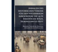 Annalen des historischen Vereins fÃ1/4r den Niederrhein inbesondere die alte Erzdiöcese Köln, Siebenzehntes Heft