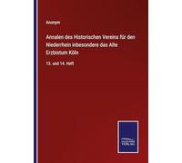 Annalen des Historischen Vereins für den Niederrhein inbesondere das Alte Erzbistum Köln: 13. und 14. Heft