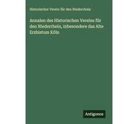 Annalen des Historischen Vereins für den Niederrhein, inbesondere das Alte Erzbistum Köln