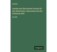 Annalen des Historischen Vereins für den Niederrhein, inbesondere die Alte Erzbistum Köln: 48. Heft