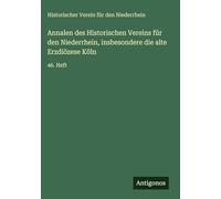 Annalen des Historischen Vereins für den Niederrhein, insbesondere die alte Erzdiözese Köln: 46. Heft