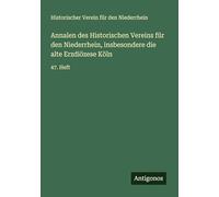 Annalen des Historischen Vereins für den Niederrhein, insbesondere die alte Erzdiözese Köln: 47. Heft