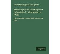 Annales Agricoles, Scientifiques et Industrielles du Département de l'Aisne: Deuxième Série. Tome Sixième. Travaux de 1848
