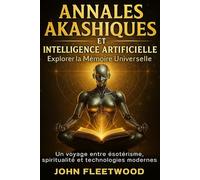 ANNALES AKASHIQUES ET INTELLIGENCE ARTIFICIELLE - EXPLORER LA MÉMOIRE UNIVERSELLE: Un voyage entre ésotérisme, spiritualité et technologies modernes
