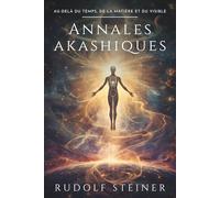 Annales akashiques: Rudolf Steiner : Un voyage ésotérique dans l’histoire spirituelle de l’humanité, l’évolution des corps physique, éthérique et ... la conscience et le développement personnel