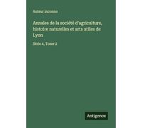 Annales de la société d'agriculture, histoire naturelles et arts utiles de Lyon: Série 4, Tome 2
