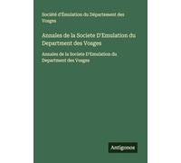 Annales de la Societe D'Emulation du Department des Vosges: Annales de la Societe D'Emulation du Department des Vosges