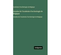 Annales de l'Academie d'archeologie de Belgique: Annales de l'Academie d'archeologie de Belgique