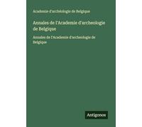 Annales de l'Academie d'archeologie de Belgique: Annales de l'Academie d'archeologie de Belgique
