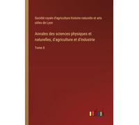 Annales des sciences physiques et naturelles, d'agriculture et d'industrie: Tome 8
