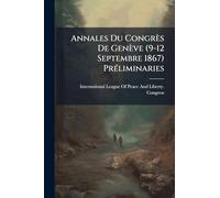 Annales Du Congrès De Genève (9-12 Septembre 1867) PrÃ(c)liminaries