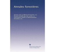 Annales forestiÃ..res: faisant suite au Mémorial forestier, ou, Recueil complet des lois, arrêts. et instructions relatifs à l'Administration forestiÃ..re, etc.: Volume 1