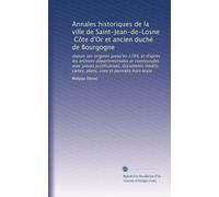 Annales historiques de la ville de Saint-Jean-de-Losne, Côte d'Or et ancien duché de Bourgogne: depuis ses origines jusqu'en 1789, et d'après les ... cartes, plans, vues et portraits hors texte