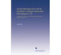 Annales Historiques du Comté de Neuchatel et Valangin Depuis Jules-César Jusqu'en 1722: Publiees pour la Premiere Fois, Avec Quelques Annotations d'apres le Manuscrit de i'auteur, V. 4