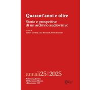 Annali. Archivio audiovisivo del movimento operaio e democratico. Quarant'anni e oltre. Storie e prospettive di un archivio audiovisivo (2025) (Vol. 25)