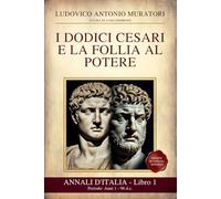Annali d’Italia Libro 1: I Dodici Cesari e la Follia al Potere: Periodo: Anni 1 - 96 d.c. Da Augusto alla fine di Domiziano - Nuova edizione in Italiano Moderno