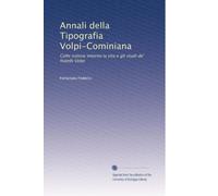 Annali della Tipografia Volpi-Cominiana: Colle notizie intorno la vita e gli studi de' fratelli Volpi