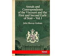 Annals and Correspondence of the Viscount and the First and Second Earls of Stair: Vol. I