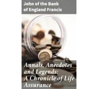 Annals Anecdotes And Legends: A Chronicle Of Life Assurance (ebook)