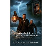 Annals of a Quiet Neighbourhood: Victorian Christian Literary Classic: Gentle Christian reflections through everyday village stories - Illustrated ... Biography and Modern Literary Critiques