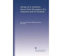Annals of a Yorkshire house from the papers of a macaroni and his kindred: Volume 1