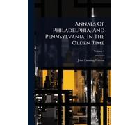 Annals Of Philadelphia, And Pennsylvania, In The Olden Time