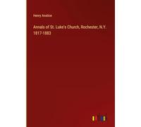 Annals of St. Luke's Church, Rochester, N.Y. 1817-1883