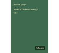 Annals of the American Pulpit: Vol. I