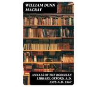 Annals Of The Bodleian Library Oxford A.d. 1598-a.d. 1867 (ebook)