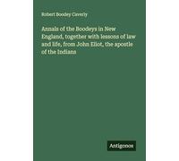 Annals of the Boodeys in New England, together with lessons of law and life, from John Eliot, the apostle of the Indians