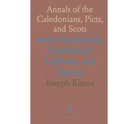 Annals of the Caledonians, Picts, and Scots: And of Strathclyde, Cumberland, Galloway, and Murray
