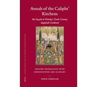 Annals of the Caliphs' Kitchens: Ibn Sayy R Al-Warr Q's Tenth-Century Baghdadi Cookbook: Ibn Sayyār Al-Warrāq's Tenth-Century Baghdadi Cookbook: 70 (Islamic History and Civilization)