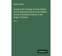 Annals of the Coinage of Great Britain and Its Dependencies from the Earliest Period of Authentic History to the Reign of Victoria: Vol. 3