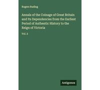 Annals of the Coinage of Great Britain and Its Dependencies from the Earliest Period of Authentic History to the Reign of Victoria: Vol. 2
