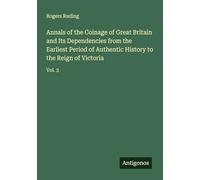 Annals of the Coinage of Great Britain and Its Dependencies from the Earliest Period of Authentic History to the Reign of Victoria: Vol. 3