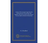 Annals of the Liverpool stage from the earliest period to the present time together with some account of the theatres & music halls in Bootle & Birkenhead